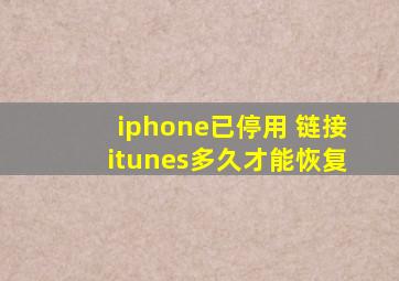 iphone已停用 链接itunes多久才能恢复